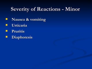 Severity of Reactions - Minor  Nausea & vomiting  Urticaria  Pruritis  Diaphoresis  