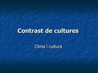 Contrast de cultures   Clima i cultura  