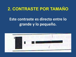 2. CONTRASTE POR TAMAÑO

Este contraste es directo entre lo
      grande y lo pequeño.
 
