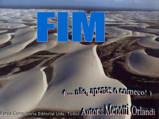 FIM ( ... não, apenas o começo! ) Autor : Menotti Orlandi 