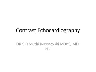 Contrast Echocardiography
DR.S.R.Sruthi Meenaxshi MBBS, MD,
PDF
 