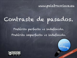 Contraste de pasados.
Pretérito perfecto vs indefinido.
www.palabrasclave.eu
Pretérito imperfecto vs indefinido.
 