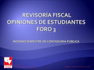 Revisoría Fiscal
Noveno Semestre Contaduría Pública   Profesor: Reinaldo Castrillón Mosquera
 