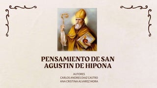 PENSAMIENTO DE SAN
AGUSTIN DE HIPONA
AUTORES
CARLOSANDRESDIAZCASTRO
ANACRISTINA ALVAREZMORA
 