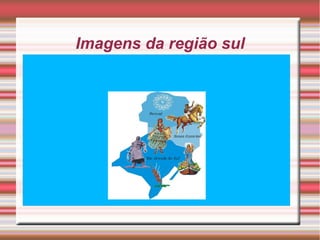 Imagens da região sul 