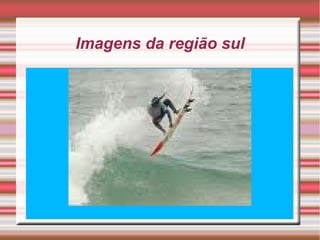 Imagens da região sul 