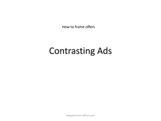 Contrasting Ads How to frame offers Adapted from AdPrin.com 