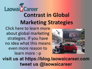 visit us at https://blog.laowaicareer.com
tweet us @laowaicareer
Click here to learn more
about global marketing
strategies. If you have
no idea what this means
even more reason to
learn more :-p
 