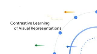 Ting Chen
Contrastive Learning
of Visual Representations
Google Research, Brain Team
Tutorial
 