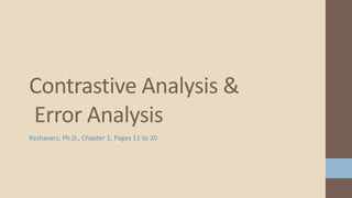 Contrastive Analysis &
Error Analysis
Keshavarz, Ph.D., Chapter 1, Pages 11 to 20

 