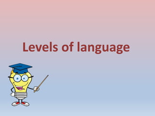 Levels of language
 