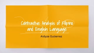 Contrastive Analysis of Filipino
and English Language
Aidyze Gutierrez
 