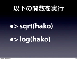 •     > sqrt(hako)

                    • > log(hako)

Tuesday, December 6, 11                  53
 