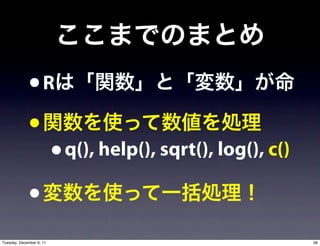 •R
             •
               • q(), help(), sqrt(), log(), c()
             •
Tuesday, December 6, 11                            56
 