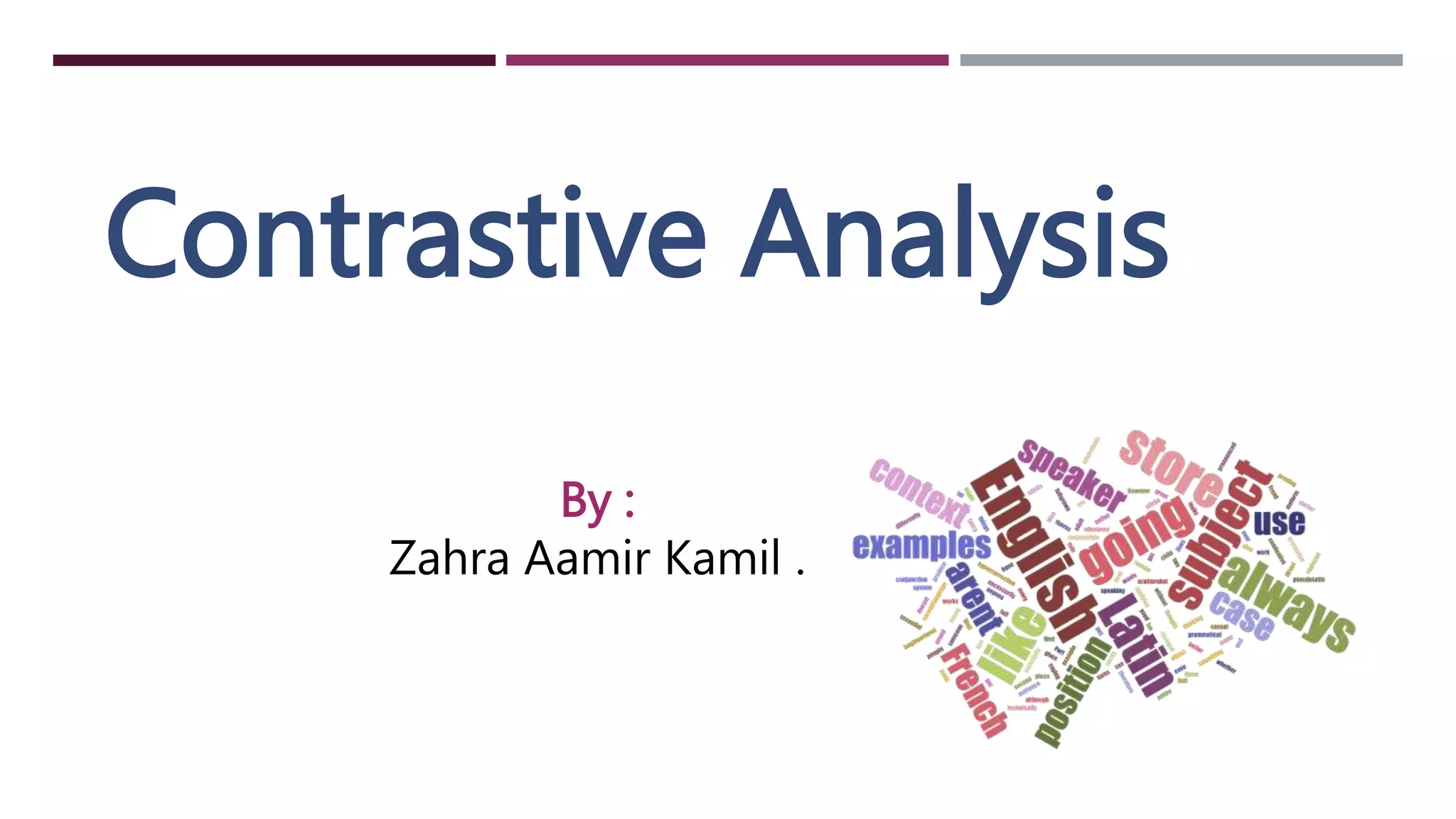 Contrastive Analysis
By :
Zahra Aamir Kamil .
 