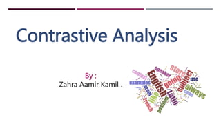 Contrastive Analysis
By :
Zahra Aamir Kamil .
 