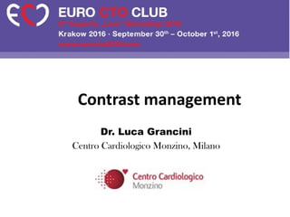 Contrast management
Dr. Luca Grancini
Centro Cardiologico Monzino, Milano
 
