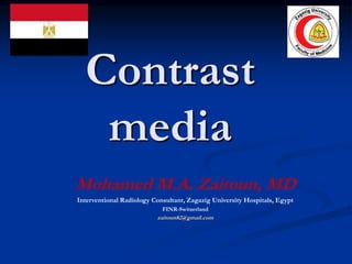 Contrast
media
Mohamed M.A. Zaitoun, MD
Interventional Radiology Consultant, Zagazig University Hospitals, Egypt
FINR-Switzerland
zaitoun82@gmail.com
 