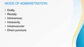 • Orally.
• Rectaly.
• Intravenous.
• Intracavity.
• Intramuscular.
• Direct puncture.
 