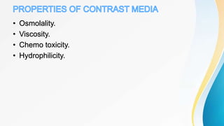 • Osmolality.
• Viscosity.
• Chemo toxicity.
• Hydrophilicity.
 