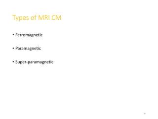 Types of MRI CM
• Ferromagnetic
• Paramagnetic
• Super-paramagnetic
38
 
