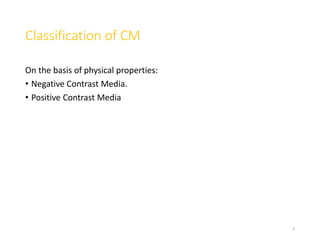 Classification of CM
On the basis of physical properties:
• Negative Contrast Media.
• Positive Contrast Media
9
 