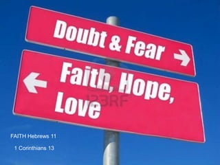 FAITH Hebrews 11

 1 Corinthians 13
 
