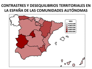 CONTRASTRES Y DESEQUILIBRIOS TERRITORIALES EN
 LA ESPAÑA DE LAS COMUNIDADES AUTÓNOMAS
 