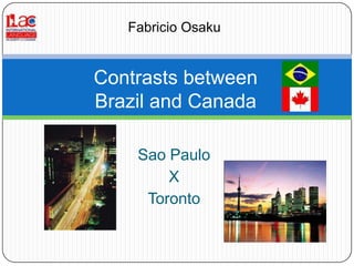 FabricioOsaku Contrasts between Brazil and Canada Sao Paulo  X Toronto 