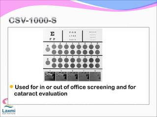 Used for in or out of office screening and for
cataract evaluation
 