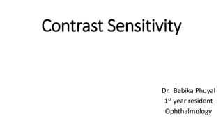 Contrast Sensitivity
Dr. Bebika Phuyal
1st year resident
Ophthalmology
 
