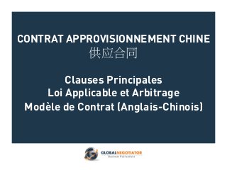 CONTRAT APPROVISIONNEMENT CHINE
供应合同
Clauses Principales
Loi Applicable et Arbitrage
Modèle de Contrat (Anglais-Chinois)
 