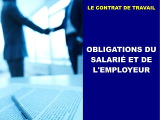 OBLIGATIONS DU
SALARIÉ ET DE
L'EMPLOYEUR
LE CONTRAT DE TRAVAIL
 