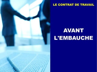 AVANT
L'EMBAUCHE
LE CONTRAT DE TRAVAIL
 