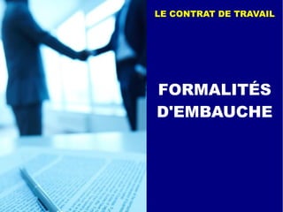 FORMALITÉS
D'EMBAUCHE
LE CONTRAT DE TRAVAIL
 