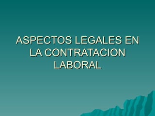 ASPECTOS LEGALES EN LA CONTRATACION LABORAL 