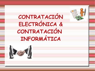CONTRATACIÓN
ELECTRÓNICA &
CONTRATACIÓN
INFORMÁTICA
 