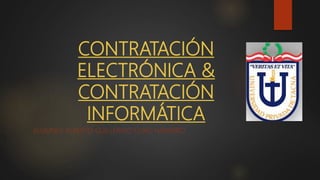 CONTRATACIÓN
ELECTRÓNICA &
CONTRATACIÓN
INFORMÁTICA
ALUMNO: ALBERTO GUILLERMO CURO NAVARRO
 