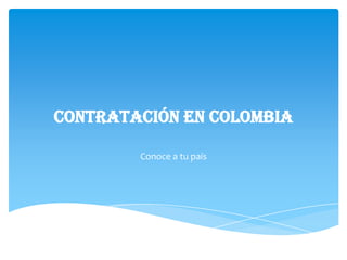 Contratación en Colombia
Conoce a tu país
 