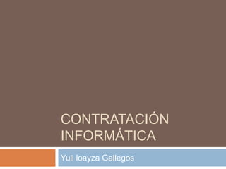 Contratación informática Yuliloayza Gallegos 