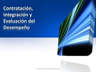 Contratación,
Integración y
Evaluación del
Desempeño




                 Ing. MBA. Patricio Arguello Mendoza
 