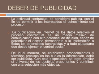 Se busca  facilitar el acceso de la mayor cantidad de competidores eliminando las posibles "barreras" que impidan la participación de la mayor cantidad de posibles contratistas. PRINCIPIO DE RESPONSABILIDADSe buscan mecanismos para que los funcionarios encargados de la contratación respondan por sus actos. 
