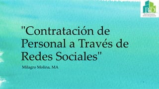 "Contratación de
Personal a Través de
Redes Sociales" 	
Milagro Molina, MA	
1	
 