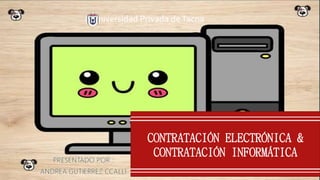 CONTRATACIÓN ELECTRÓNICA &
CONTRATACIÓN INFORMÁTICA
Universidad Privada deTacna
 