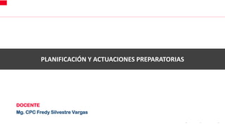 Mg. CPC Fredy Silvestre Vargas
DOCENTE
Mg. CPC Fredy Silvestre Vargas
PLANIFICACIÓN Y ACTUACIONES PREPARATORIAS
 