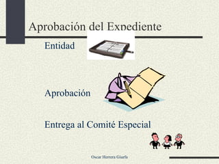 Aprobación del Expediente Entidad  Aprobación Entrega al Comité Especial 