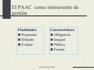 El PAAC  como instrumento de gestión Finalidades: Programar Difundir Evaluar Características: Obligatorio Integral Público Formal 