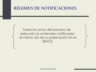 Todos los actos del proceso de selección se entienden notificados  el mismo día de su publicación en el SEACE. RÉGIMEN DE NOTIFICACIONES 