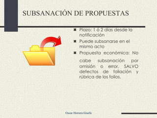 Plazo: 1 ó 2 días desde la notificación Puede subsanarse en el mismo acto Propuesta económica: No cabe subsanación por   omisión o error, SALVO defectos de foliación y rúbrica de los folios. SUBSANACIÓN DE PROPUESTAS 