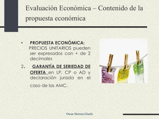 PROPUESTA ECONÓMICA:  PRECIOS UNITARIOS pueden ser expresados con + de 2 decimales 2 .  GARANTÍA DE SERIEDAD DE OFERTA  en LP, CP o AD y declaración jurada en el caso de las AMC.   Evaluación Económica – Contenido de la  propuesta económica   